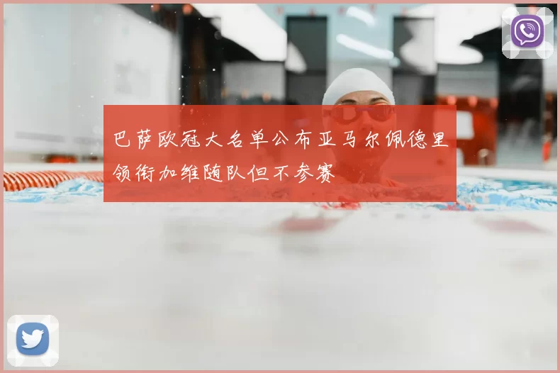 巴萨欧冠大名单公布亚马尔佩德里领衔加维随队但不参赛
