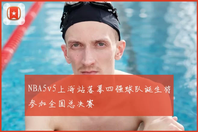 NBA5v5上海站落幕四强球队诞生将参加全国总决赛