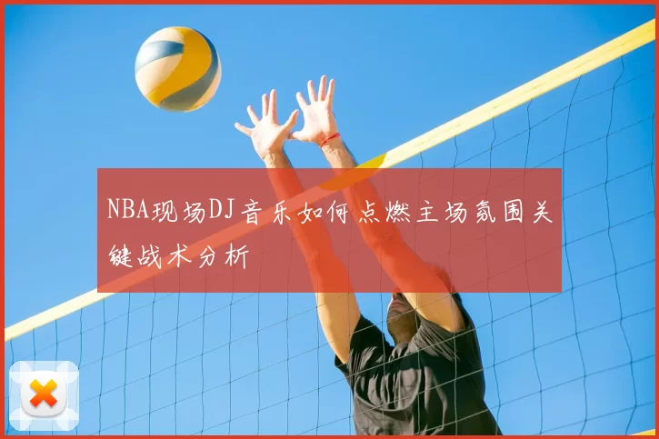 NBA现场DJ音乐如何点燃主场氛围关键战术分析