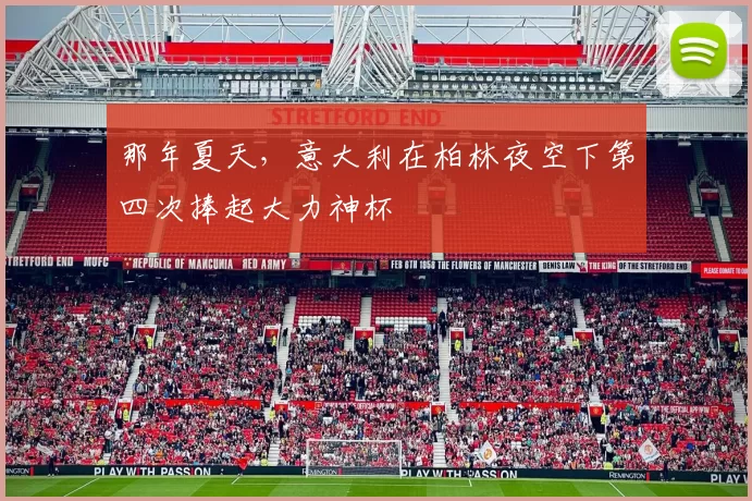 那年夏天，意大利在柏林夜空下第四次捧起大力神杯