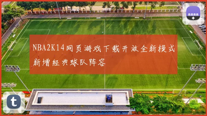 NBA2K14网页游戏下载开放全新模式新增经典球队阵容