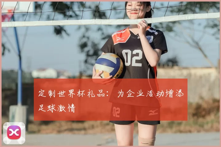 定制世界杯礼品:为企业活动增添足球激情