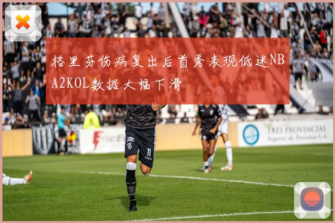 格里芬伤病复出后首秀表现低迷NBA2KOL数据大幅下滑