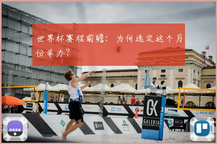 世界杯赛程前瞻:为何选定这个月份举办?