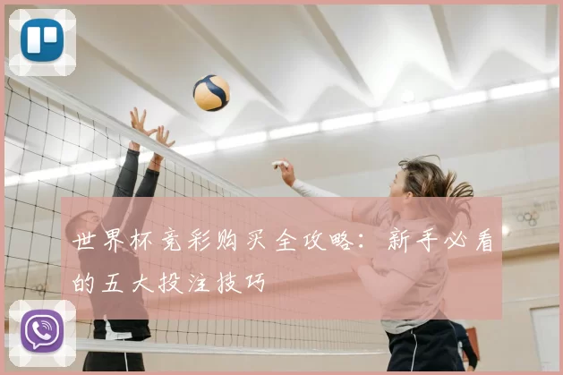 世界杯竞彩购买全攻略：新手必看的五大投注技巧